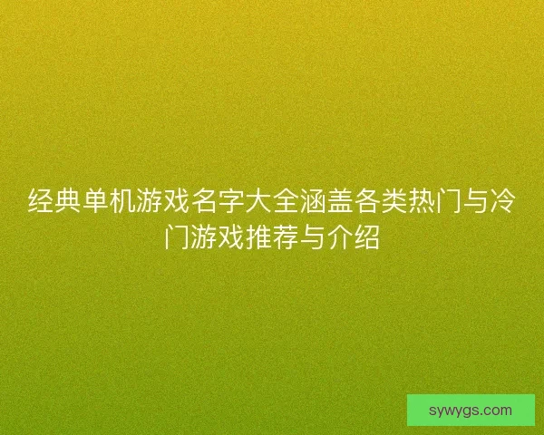 经典单机游戏名字大全涵盖各类热门与冷门游戏推荐与介绍
